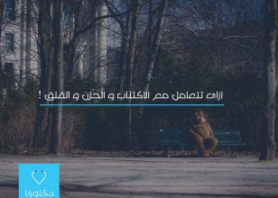إزاى تتعامل مع الإكتئاب و الحزن و القلق !